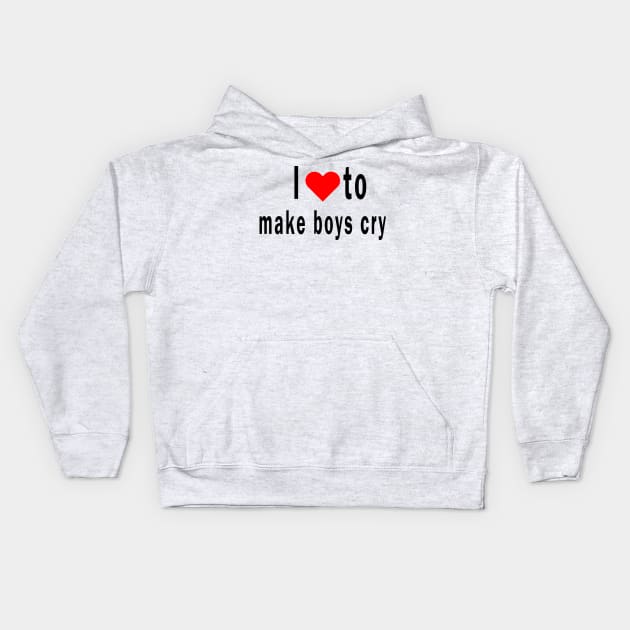 I Love To Make Boys Cry Kids Hoodie by qrotero